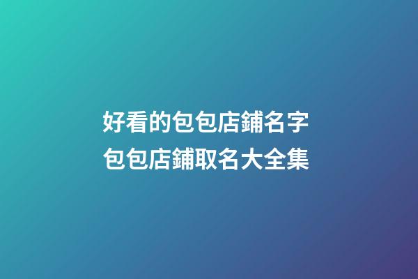 好看的包包店鋪名字 包包店鋪取名大全集-第1張-店鋪起名-玄機派